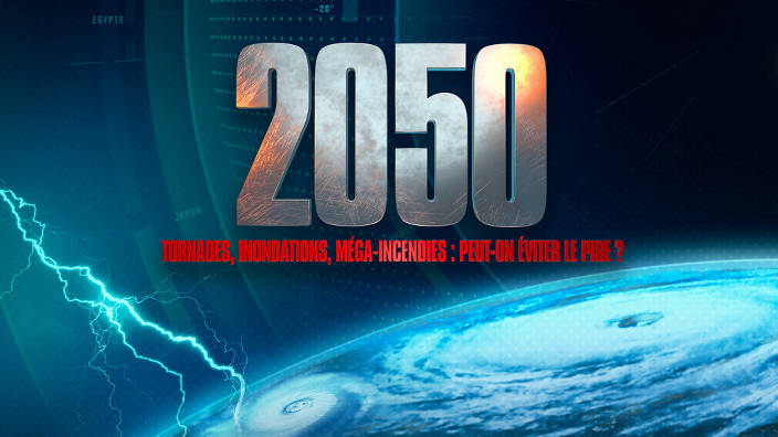 2050 - tornades, inondations et méga-incendies...